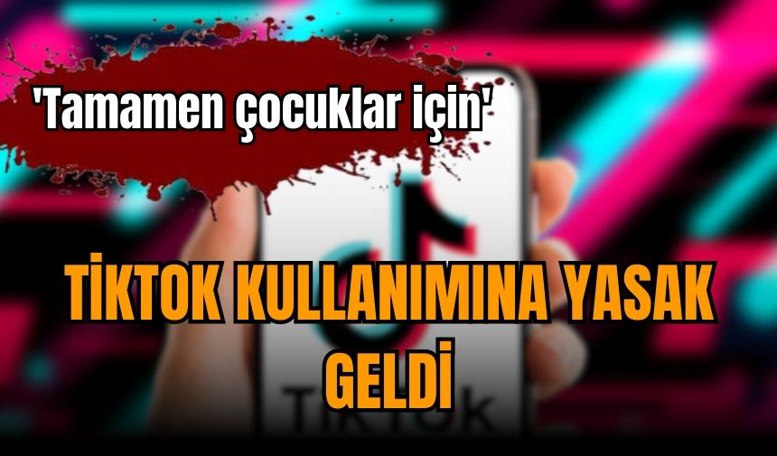 TİKTOK KULLANMAK ARTIK YASAKLANDI