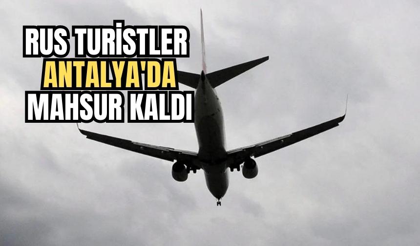 Rus turistler Antalya'da mahsur kaldı