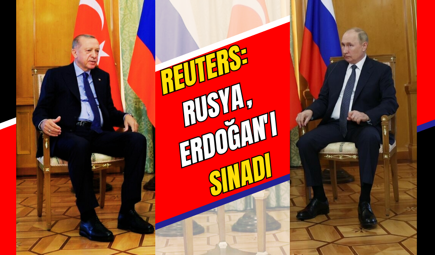 REUTERS: RUSYA ERDOĞAN'I SINADI