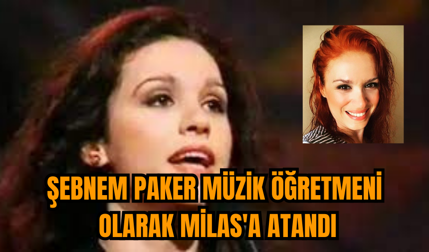 Şebnem Paker müzik öğretmeni olarak Milas'a atandı