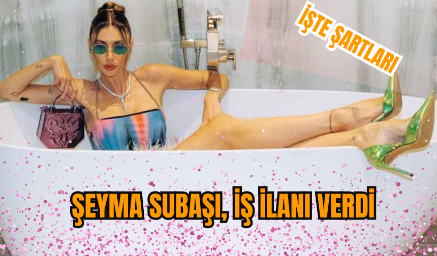 Şeyma Subaşı iş ilanı verdi