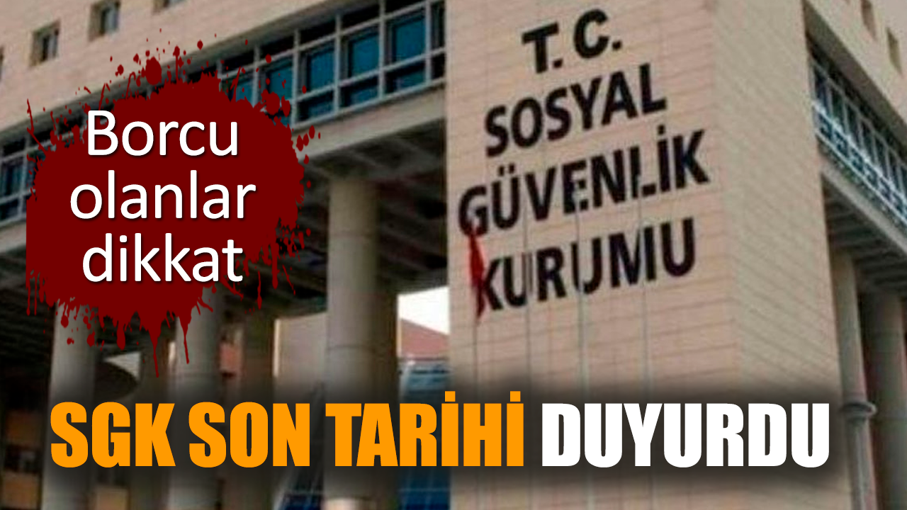 Borcu olanlar dikkat: SGK son tarihi duyurdu!