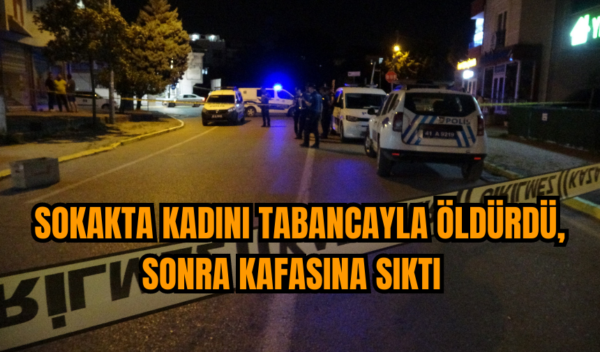 Sokakta kadını tabancayla öldürdü, sonra kafasına sıktı  