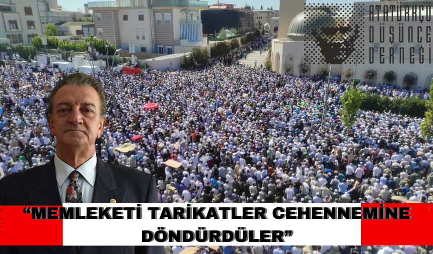 “Memleketi tarikatler cehennemine döndürdüler”