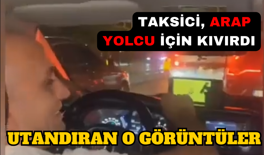 TAKSİCİ, ARAP YOLCU İÇİN KIVIRDI