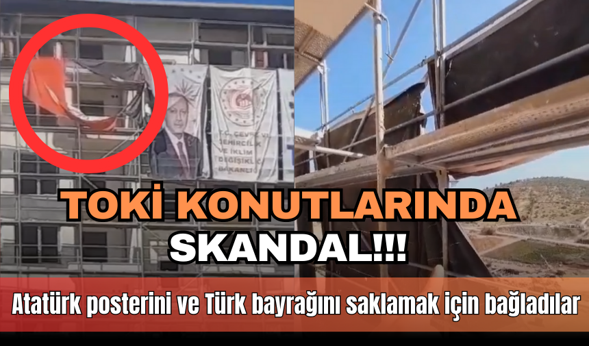 Toki konutlarında skandal! Atatürk posterini ve Türk bayrağını saklamak için bağladılar