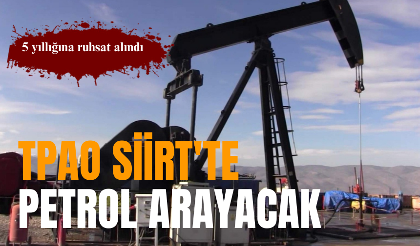 Türkiye Petrolleri Anonim Ortaklığı Siirt'te petrol arayacak