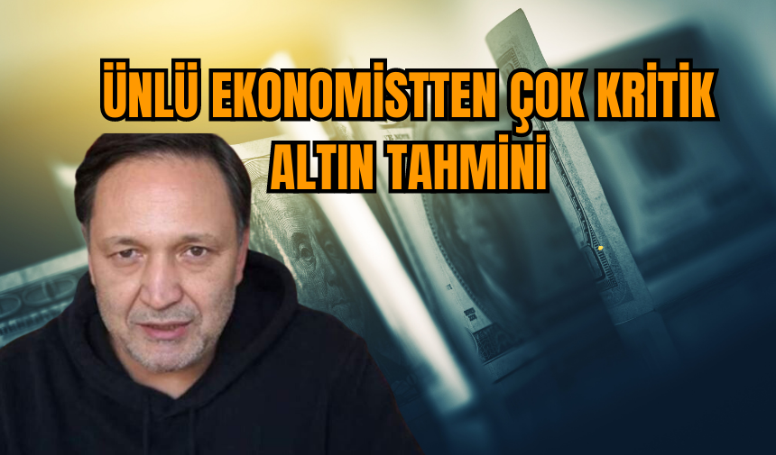 Ünlü ekonomistten çok kritik altın tahmini