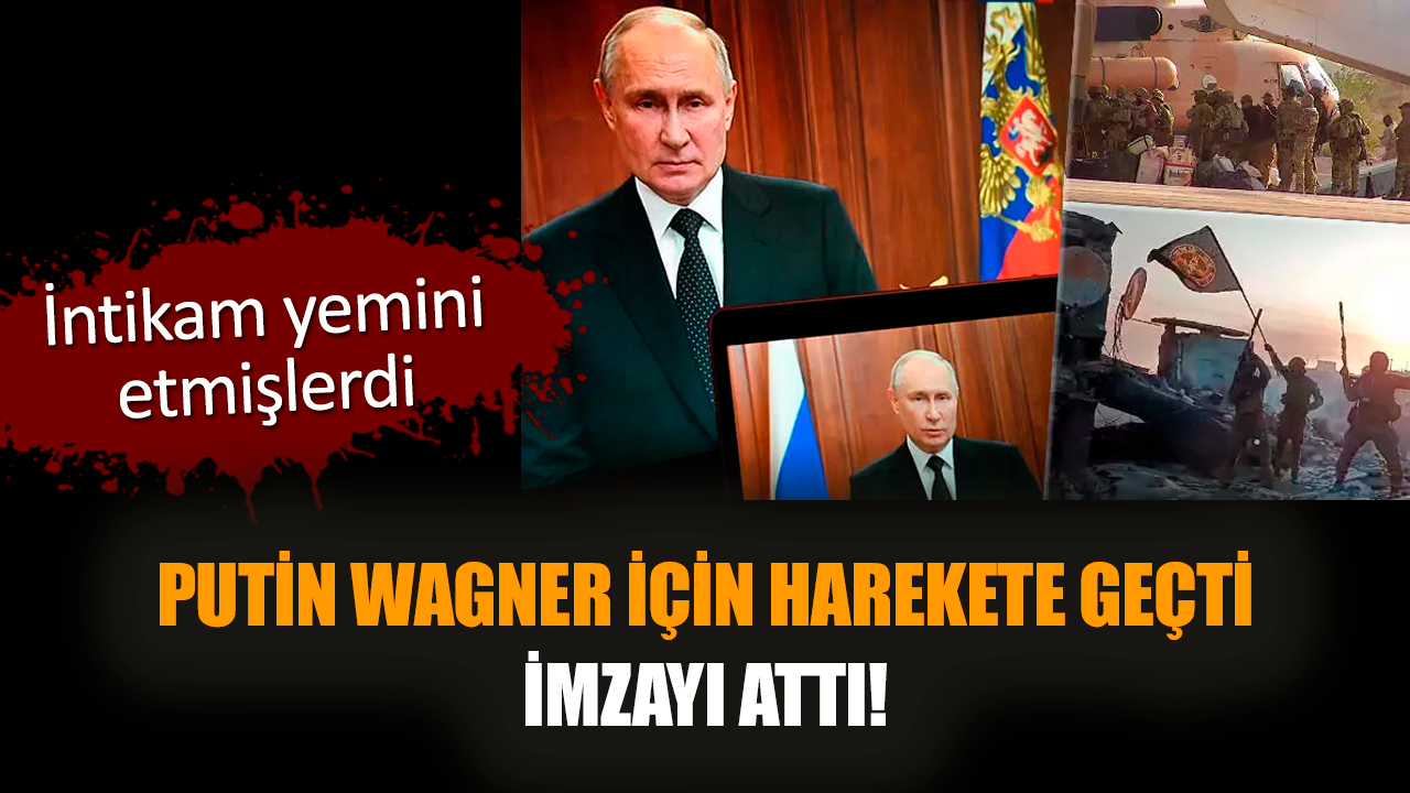 Putin Wagner için harekete geçti, imzayı attı!