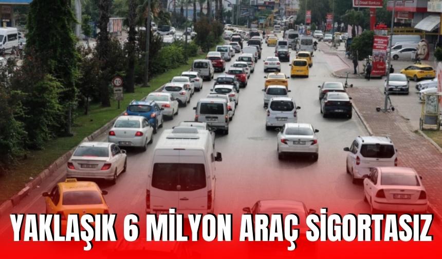 Yaklaşık 6 milyon araç sigortasız