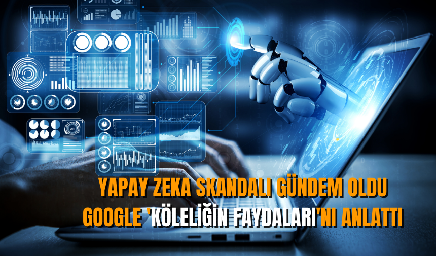 Yapay zeka skandalı gündem oldu: Google 'köleliğin faydalarını anlattı