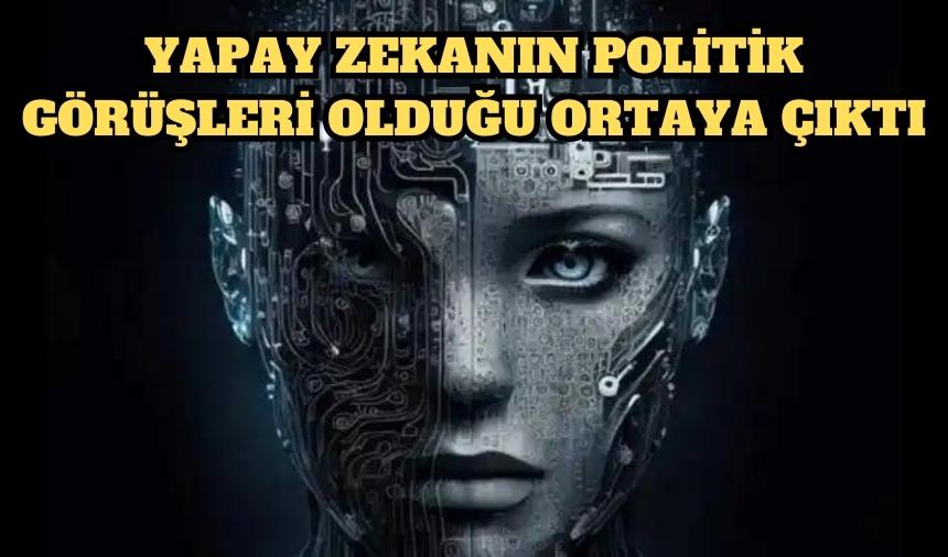 Yapay zekanın politik görüşleri olduğu ortaya çıktı