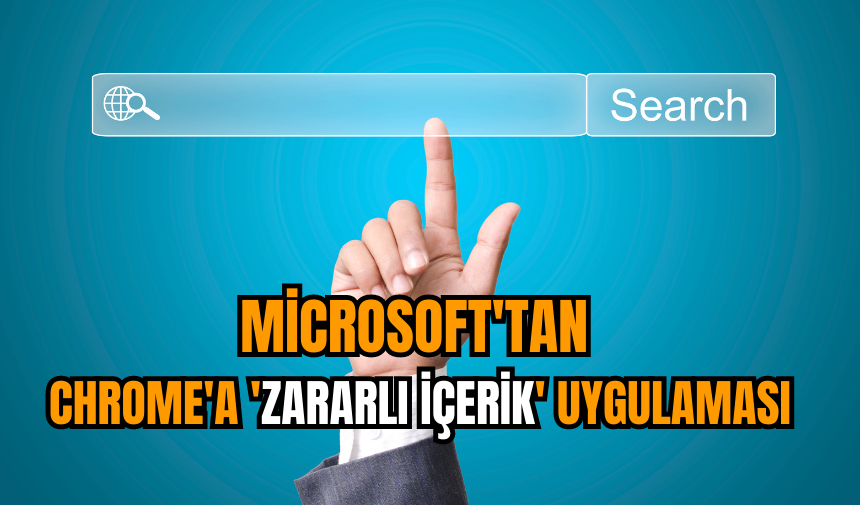 Microsoft'tan, Chrome'a 'zararlı içerik' uygulaması