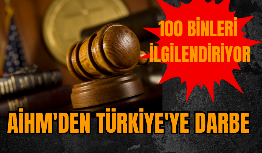 AİHM'den Türkiye'ye darbe: 100 binleri ilgilendiriyor