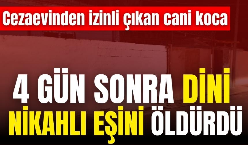 Cezaevinden izinli çıktıktan 4 gün sonra eşini öldürdü