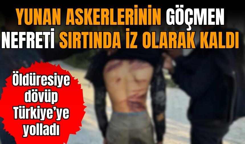 Yunan askerleri kaçak göçmenleri dövüp Türkiye'ye gönderdi