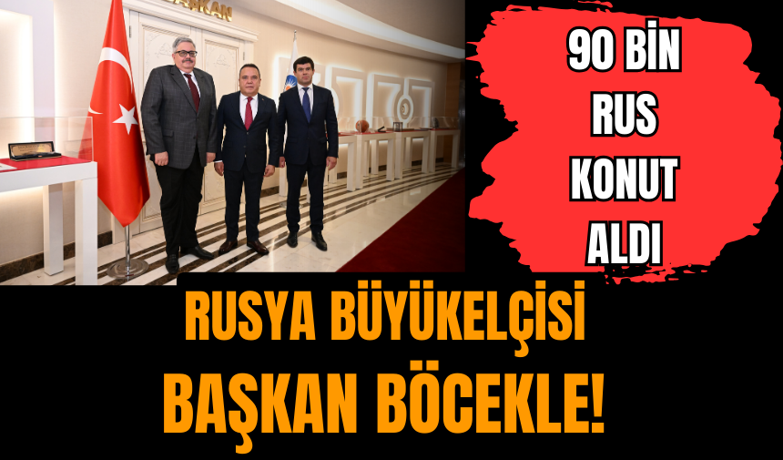 Rusya Büyükelçisi Başkan Böcekle! 90 bin Rus konut aldı