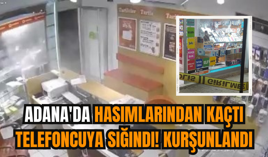 Adana'da hasımlarından kaçtı telefoncuya sığındı! Kurşunlandı