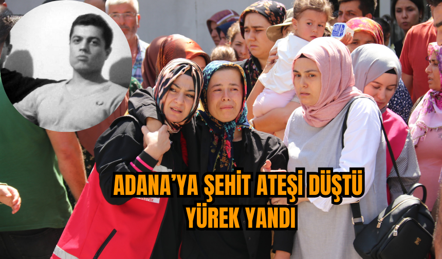 Adana’ya Şehit ateşi düştü, yürek yandı