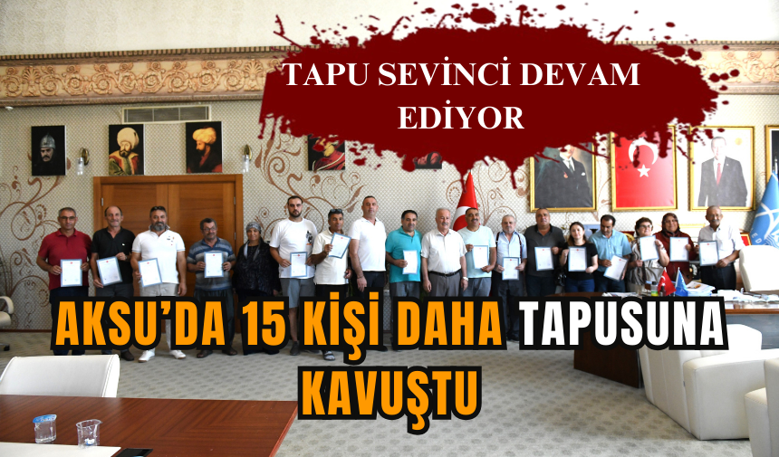 AKSU’DA 15 KİŞİ DAHA TAPUSUNA KAVUŞTU