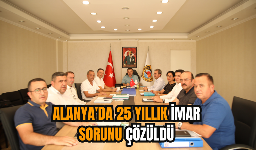 Alanya'da 25 yıllık imar sorunu çözüldü