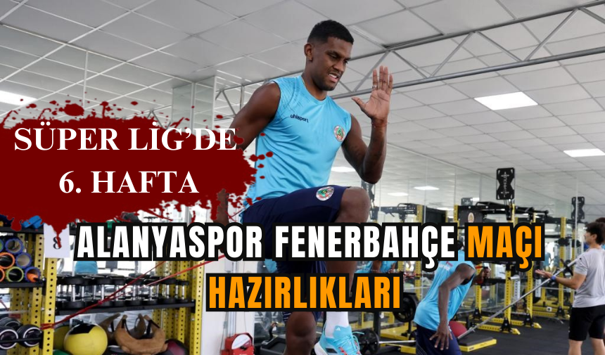 Alanyaspor Fenerbahçe maçı hazırlıkları