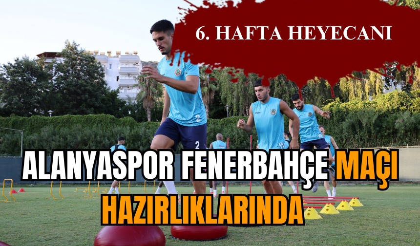 Alanyaspor Fenerbahçe maçı hazırlıklarında  