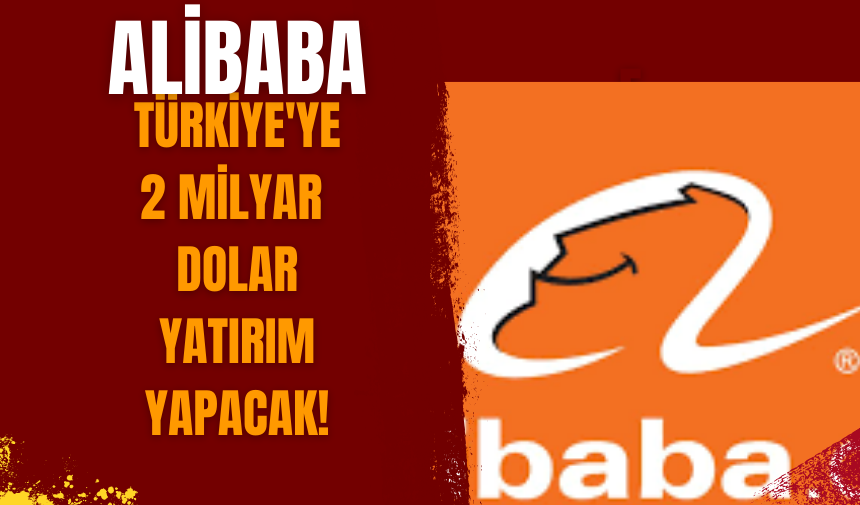 Alibaba, Türkiye'ye 2 milyar dolar yatırım yapacak!