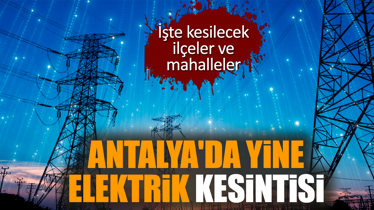 Antalya ve İlçeleri Elektrik Kesintisi! 2 Ocak 2024 Salı