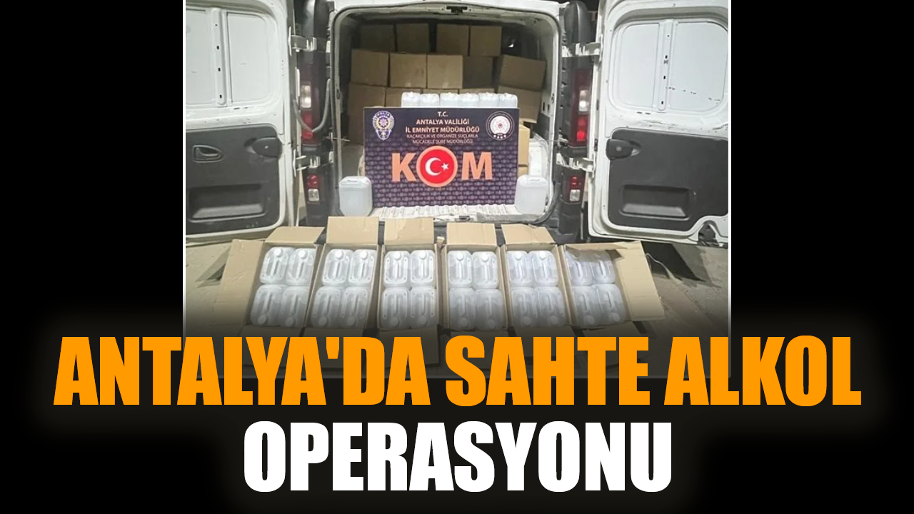 Antalya'da sahte alkol operasyonu