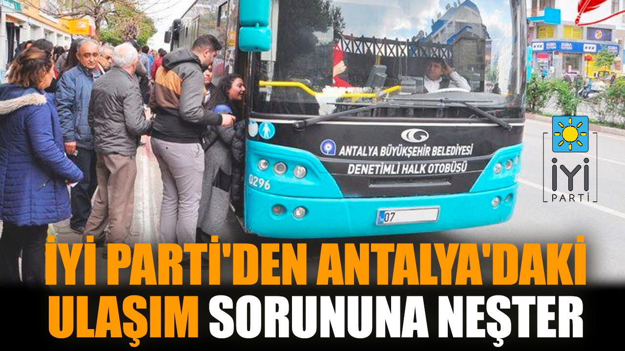 İYİ Parti'den Antalya'daki ulaşım sorununa neşter