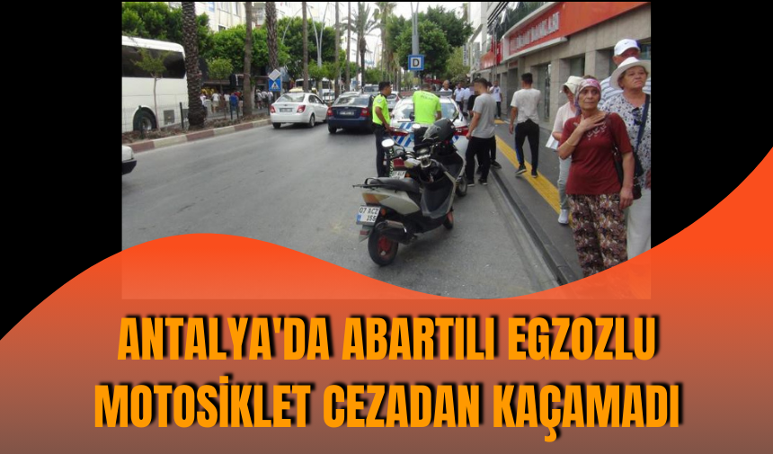 Antalya'da abartılı egzozlu motosiklet cezadan kaçamadı