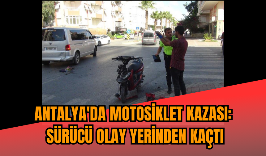 Antalya'da motosiklet kazası: Sürücü olay yerinden kaçtı