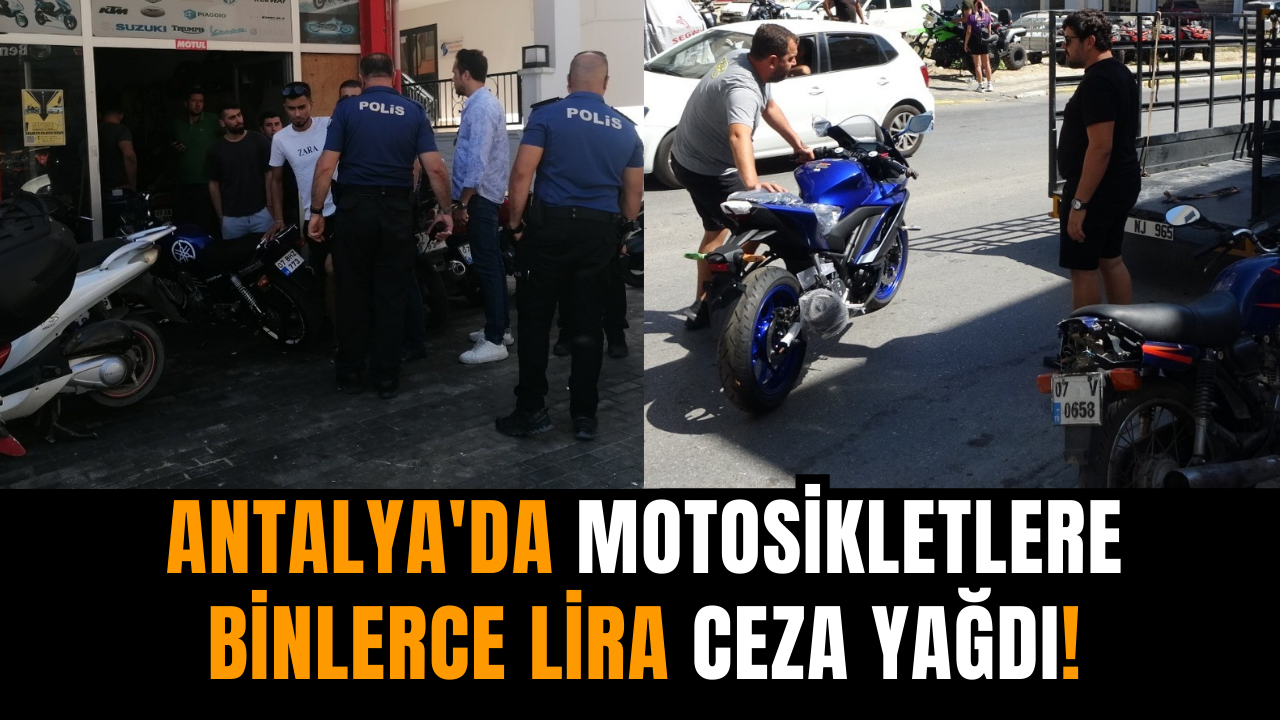 Antalya'da motosikletlere binlerce lira ceza yağdı!