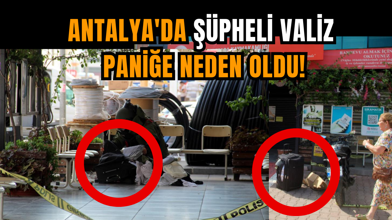 Antalya'da şüpheli valiz paniğe neden oldu!