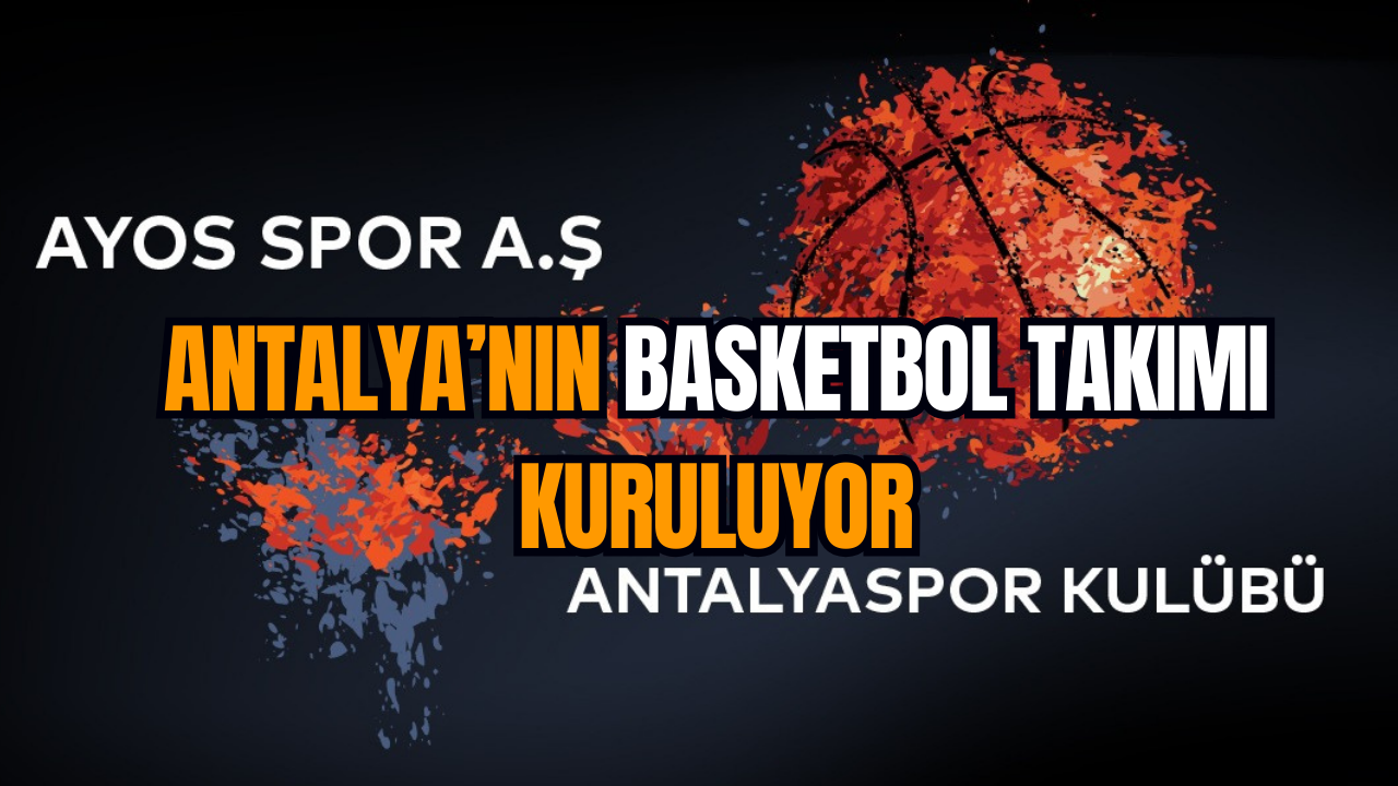 Antalya’nın basketbol takımı kuruluyor