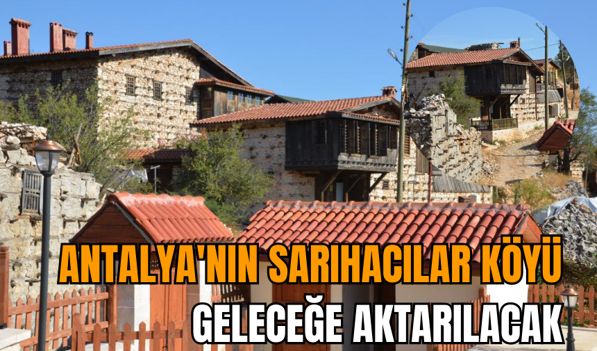 Antalya'nın Sarıhacılar Köyü geleceğe aktarılacak