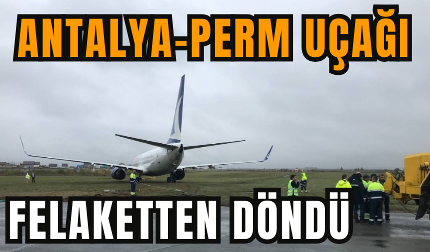 Anadolu Jet'in Antalya-Perm uçağı pistten çıktı