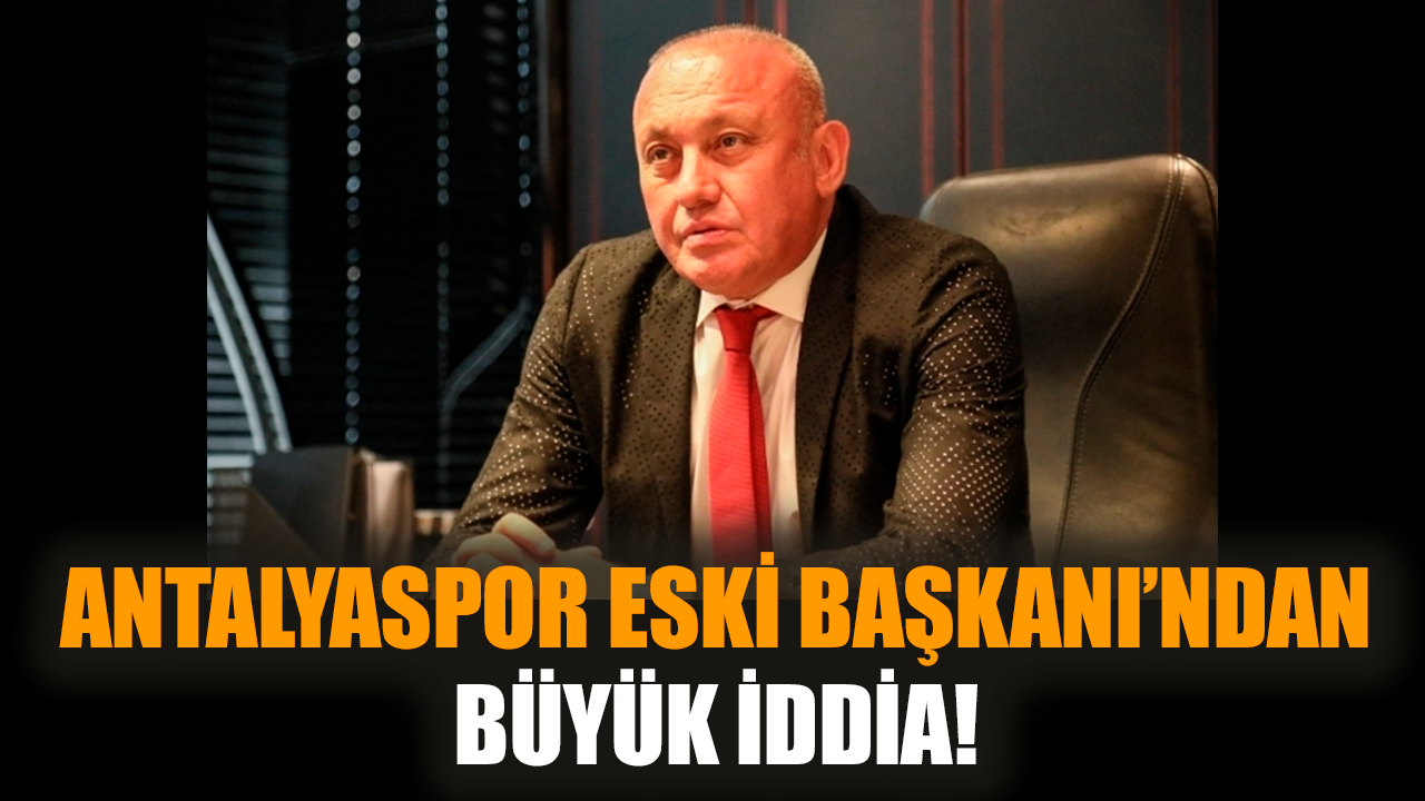 Antalyaspor eski Başkanı’ndan büyük iddia!