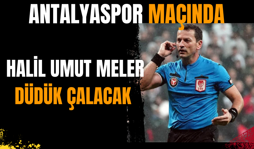 Antalyaspor maçında Halil Umut Meler düdük çalacak