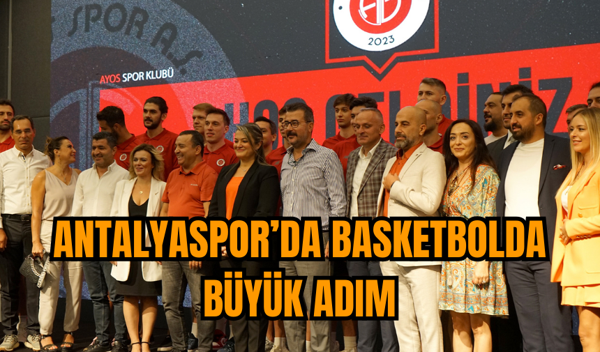 ANTALYASPOR’DA BASKETBOLDA BÜYÜK ADIM