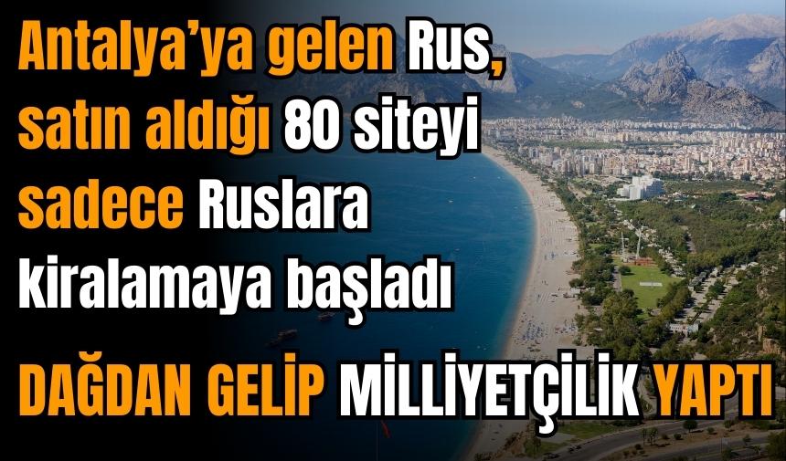 Antalya'ya gelen Rus 80 daire satın alıp Ruslara kiraladı