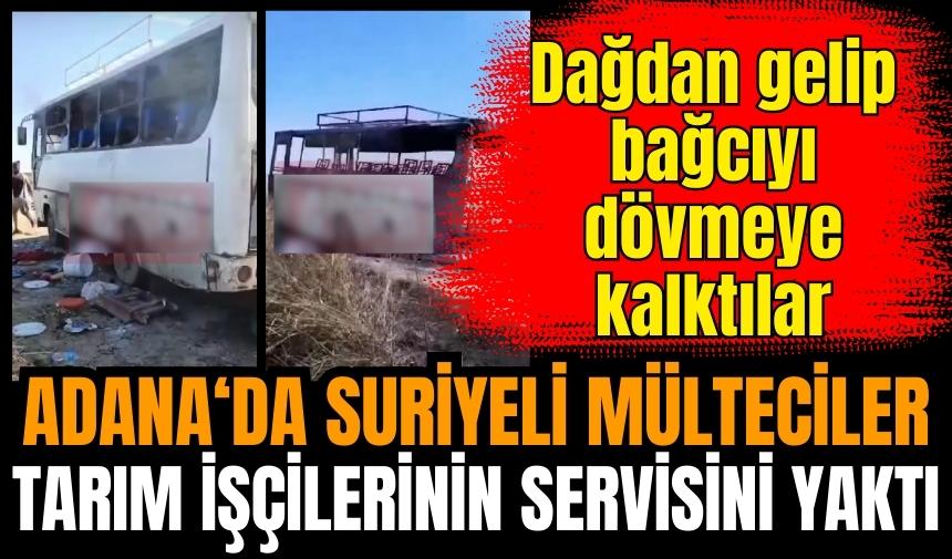 Adana'da Suriyeli mülteciler tarım işçilerinin midibüsünü kundakladı