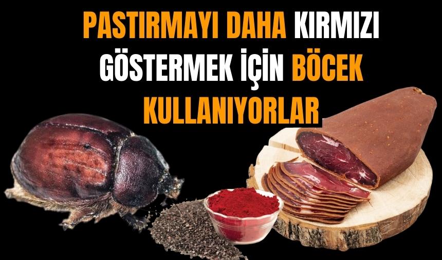 Pastırmayı daha kırmızı göstermek için böcek kullanıyorlar