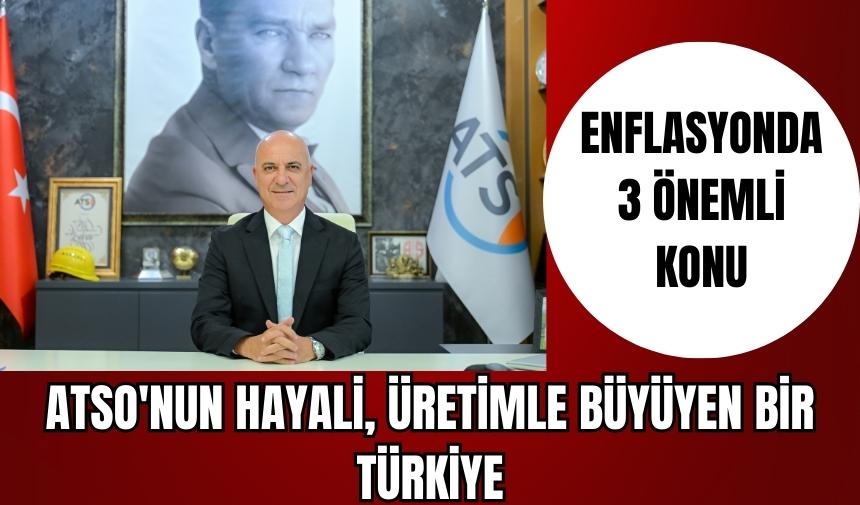 ATSO'NUN HAYALİ, ÜRETİMLE BÜYÜYEN BİR TÜRKİYE