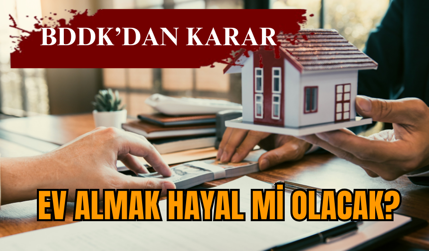 Ev almak hayal mi olacak? BDDK’dan karar