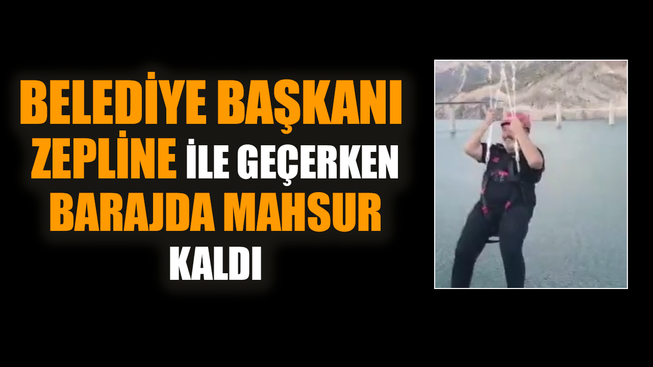 Belediye Başkanı zepline ile geçerken barajda mahsur kaldı