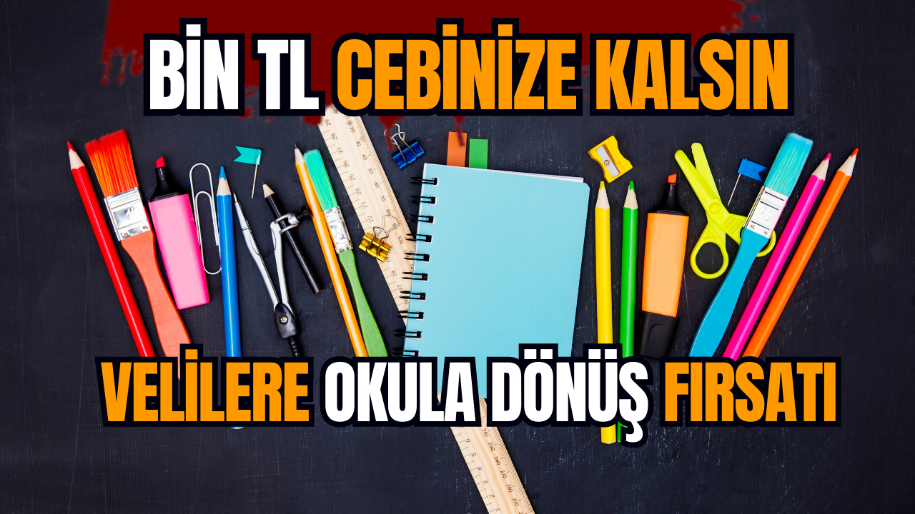 Velilere okula dönüş fırsatı: Bin TL cebinize kalsın