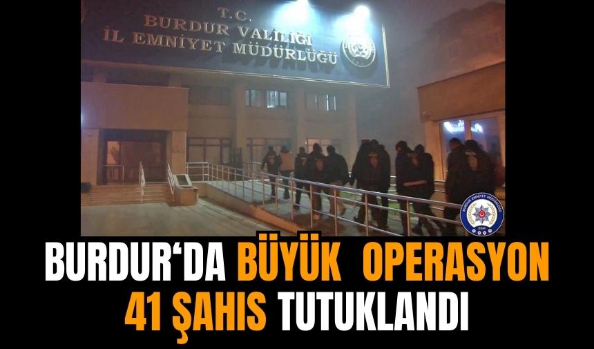 Burdur'da büyük operasyon: 41 Şahıs tutuklandı