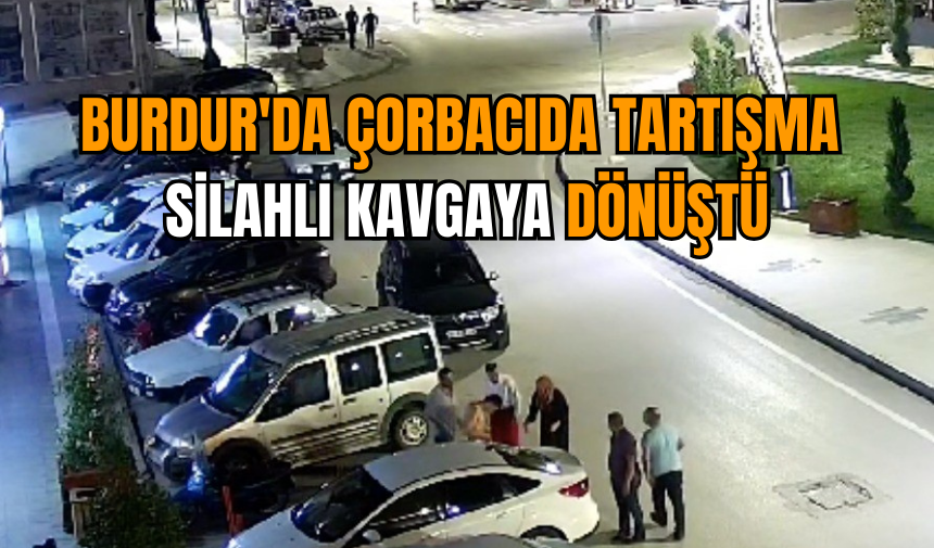 Burdur'da çorbacıda tartışma silahlı kavgaya dönüştü